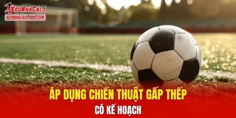 Áp dụng chiến thuật gấp thếp có kế hoạch