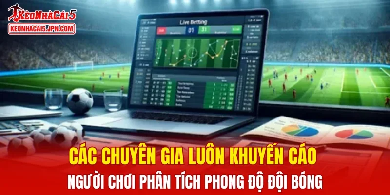 Các chuyên gia luôn khuyến cáo người chơi phân tích phong độ đội bóng