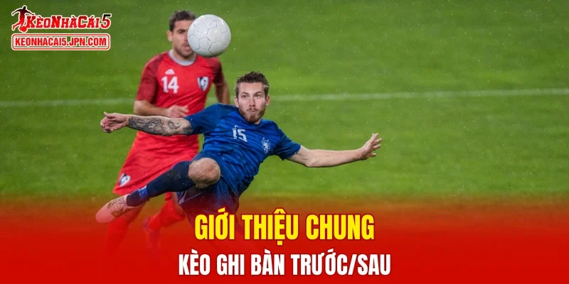 Giới thiệu chung về kèo ghi bàn trước/sau