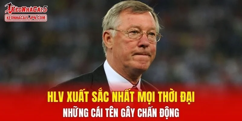 HLV Xuất Sắc Nhất Mọi Thời Đại