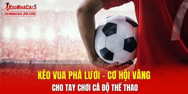 Kèo Vua Phá lưới