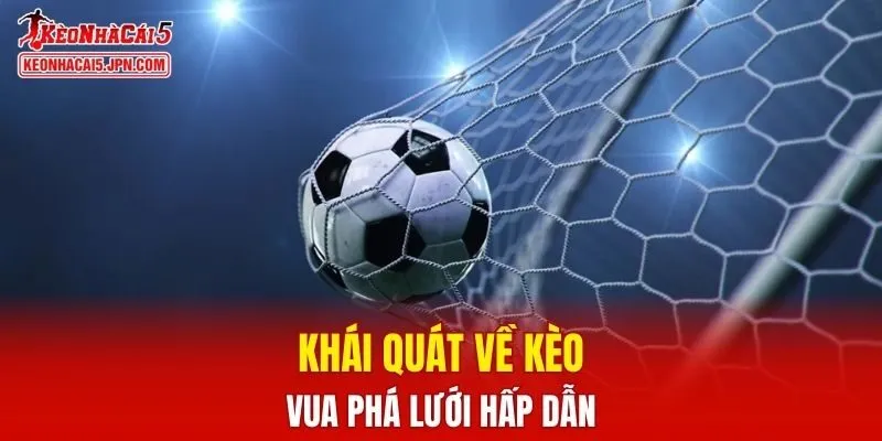 Khái quát về kèo vua phá lưới hấp dẫn