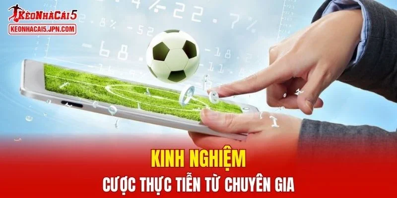 Kinh nghiệm cược thực tiễn từ chuyên gia