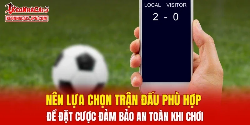 Nên lựa chọn trận đấu phù hợp để đặt cược