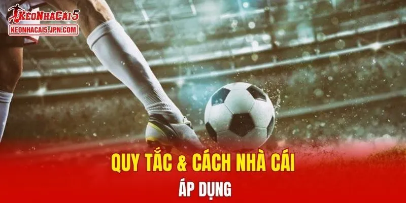 Quy tắc & cách nhà cái áp dụng