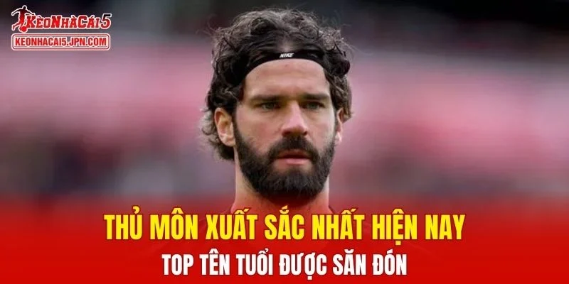 Thủ Môn Xuất Sắc Nhất Hiện Nay