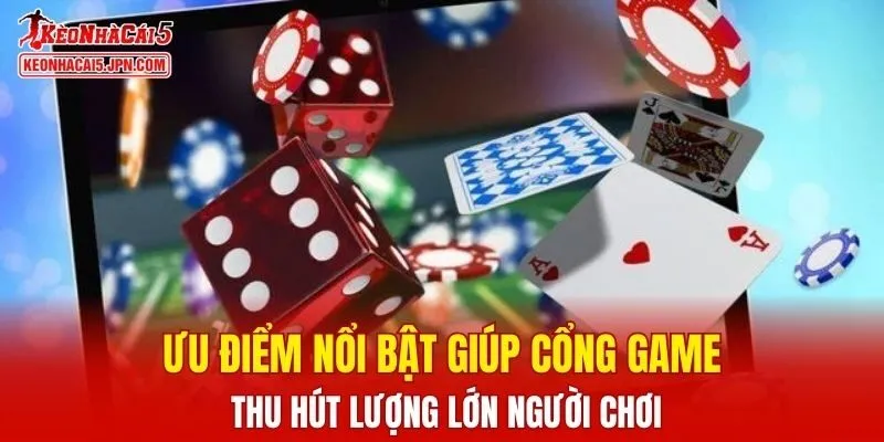 Ưu điểm nổi bật giúp cổng game thu hút lượng lớn người chơi