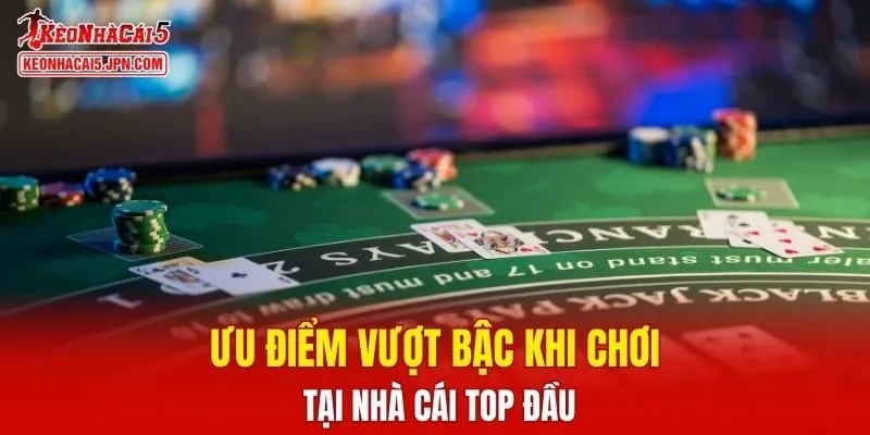Ưu điểm vượt trội khi chơi tại nhà cái top đầu