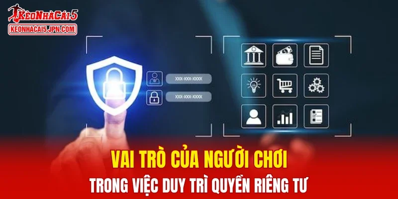 Vai trò của người chơi trong việc duy trì quyền riêng tư