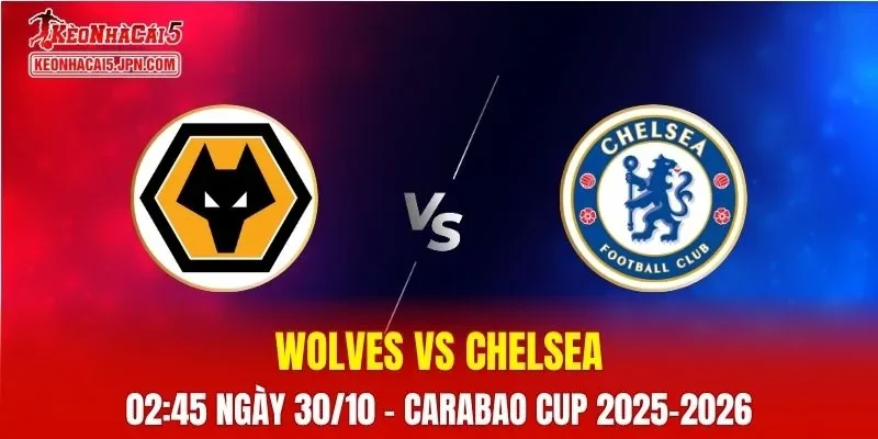 Nhận Định, Soi Kèo Wolves vs Chelsea, 02h45 ngày 30/10