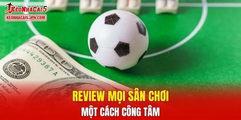 Review mọi sân chơi một cách công tâm