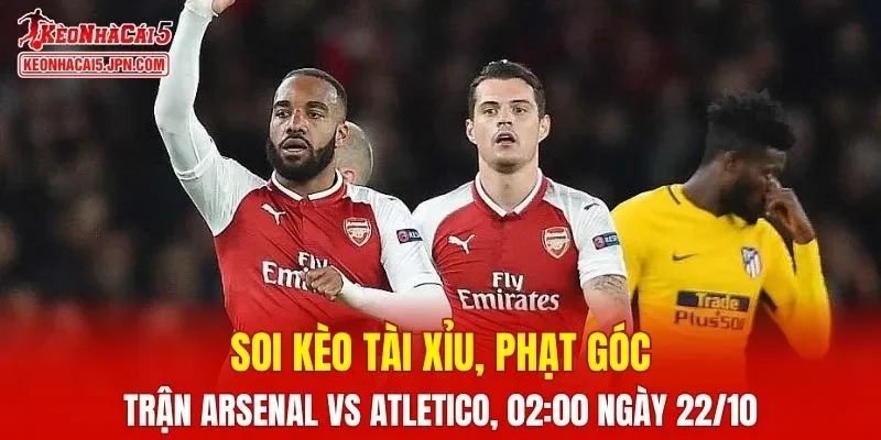 Trận đấu giữa Arsenal và Atletico Madrid đang trở thành tâm điểm chú ý