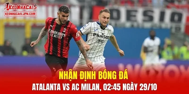 Trận đấu giữa Atalanta vs AC Milan hứa hẹn sẽ rất hấp dẫn