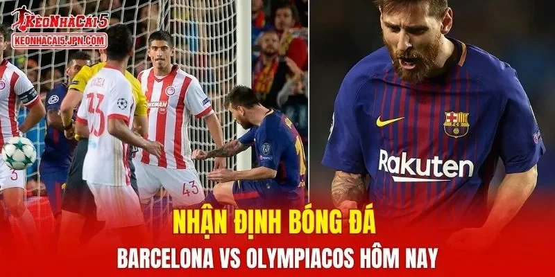 Trận đấu giữa Barcelona vs Olympiakos hứa hẹn sẽ rất hấp dẫn