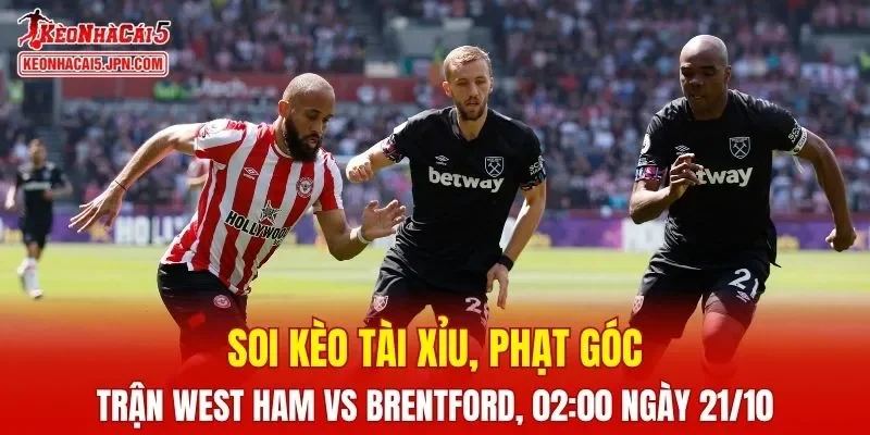 Trận đấu giữa West Ham và Brentford đang hứa hẹn sẽ bùng nổ