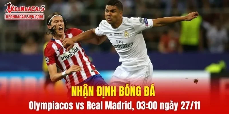 Cuộc so tài giữa Olympiacos vs Real Madrid hứa hẹn những phút giây đầy kịch tính