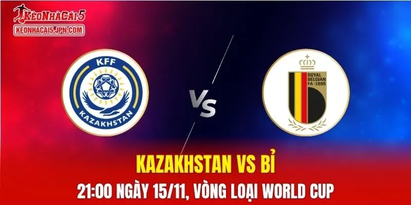 Nhận Định, Soi Kèo Kazakhstan vs Bỉ, 21h00 ngày 15/11