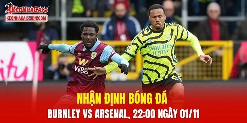 Trận đấu giữa Burnley vs Arsenal hứa hẹn sẽ rất hấp dẫn 
