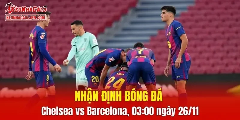 Trận đấu giữa Chelsea vs Barcelona hứa hẹn sẽ rất hấp dẫn