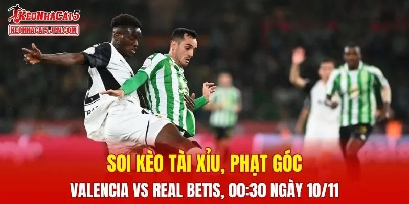 Trận đấu giữa Valencia và Real Betis đang hứa hẹn sẽ bùng nổ