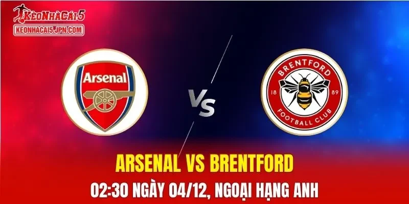 Nhận Định, Soi Kèo Arsenal vs Brentford, 02h30 Ngày 04/12