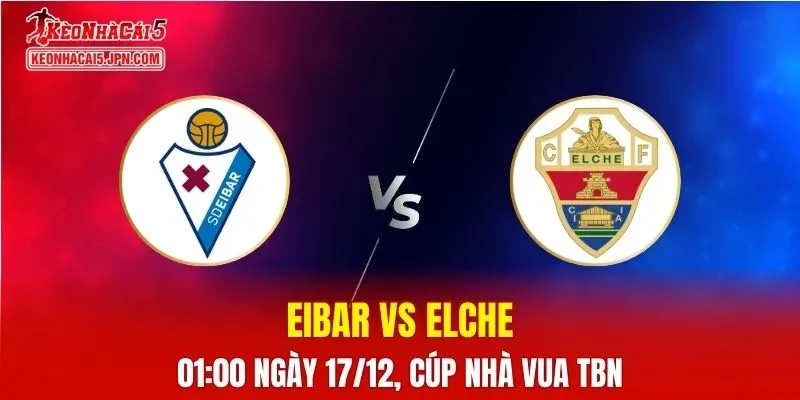 Nhận Định, Soi Kèo Eibar vs Elche, 01h00 Ngày 17/12