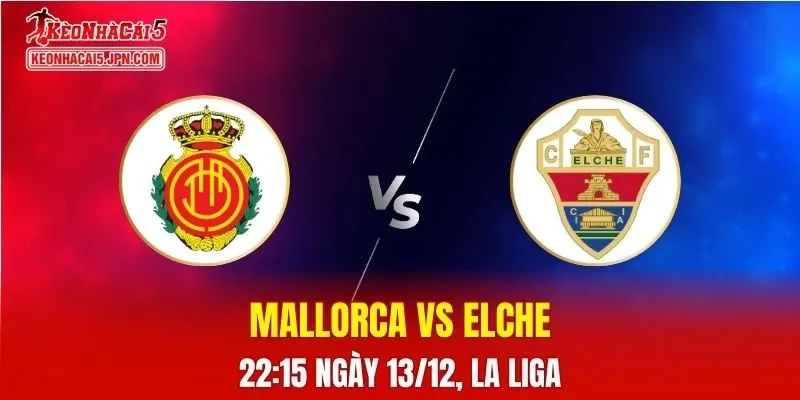 Nhận Định, Soi Kèo Mallorca vs Elche, 22h15 Ngày 13/12