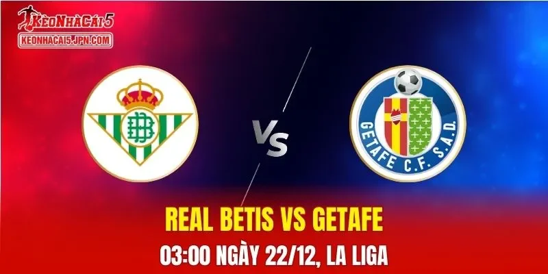 Nhận Định, Soi Kèo Real Betis vs Getafe, 03h00 Ngày 22/12