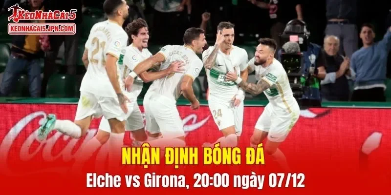 Trận đấu giữa Elche vs Girona hứa hẹn sẽ rất hấp dẫn