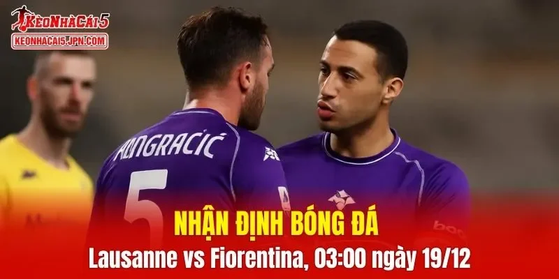 Trận đấu giữa Lausanne vs Fiorentina hứa hẹn sẽ rất hấp dẫn