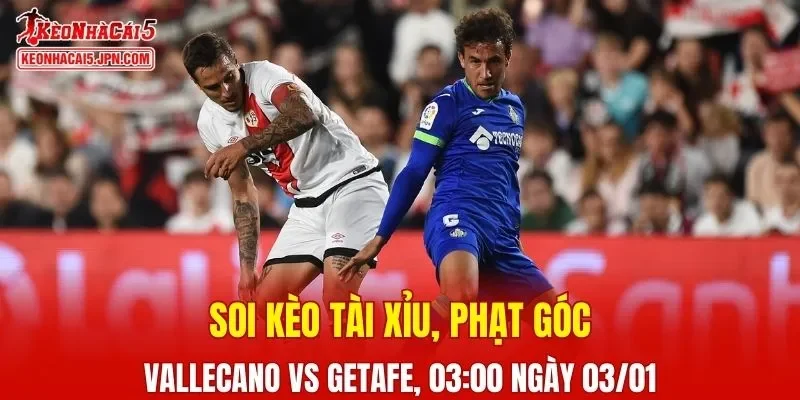 Cuộc đối đầu giữa Rayo Vallecano và Getafe đang tạo ra nhiều kỳ vọng