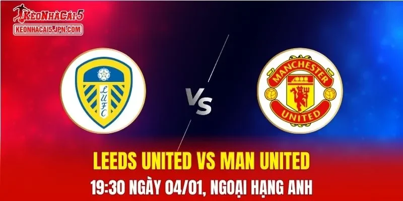 Nhận Định, Soi Kèo Leeds United vs Man United, 19h30 Ngày 04/01